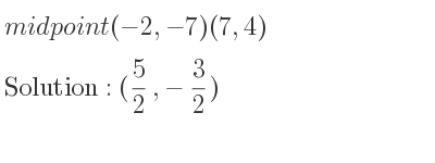 The midpoint(-2,-7)(7,4) is (5/2 ,-3/2)